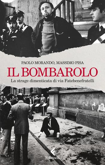 Il bombarolo. La strage dimenticata di via Fatebenefratelli - Paolo Morando, Massimo Pisa - Libro Feltrinelli 2024, Scintille | Libraccio.it