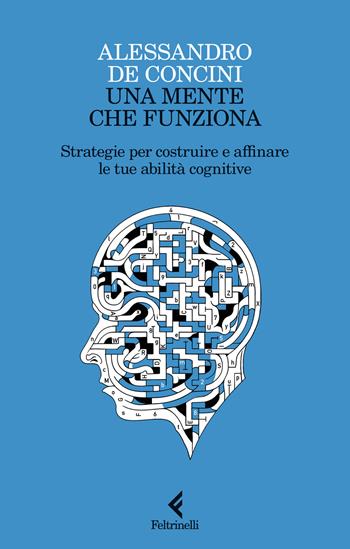 Una mente che funziona. Strategie per costruire e affinare le tue abilità cognitive - Alessandro De Concini - Libro Feltrinelli 2024, Scintille | Libraccio.it