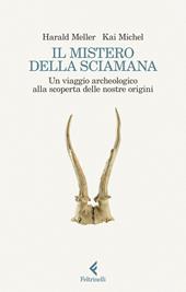 Il mistero della sciamana. Un viaggio archeologico alla scoperta delle nostre origini