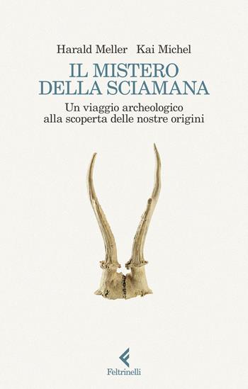 Il mistero della sciamana. Un viaggio archeologico alla scoperta delle nostre origini - Harald Meller, Michel Kai - Libro Feltrinelli 2024, Scintille | Libraccio.it