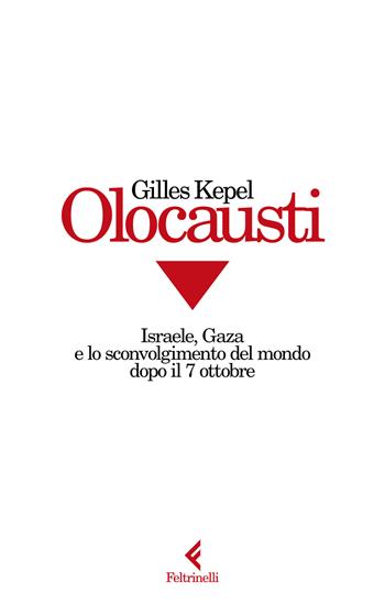 Olocausti. Israele, Gaza e lo sconvolgimento del mondo dopo il 7 ottobre - Gilles Kepel - Libro Feltrinelli 2024, Scintille | Libraccio.it