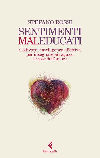 Sentimenti malEducati. Coltivare l'intelligenza affettiva per insegnare ai ragazzi le cose dell'amore - Stefano Rossi - Libro Feltrinelli 2024, Scintille | Libraccio.it