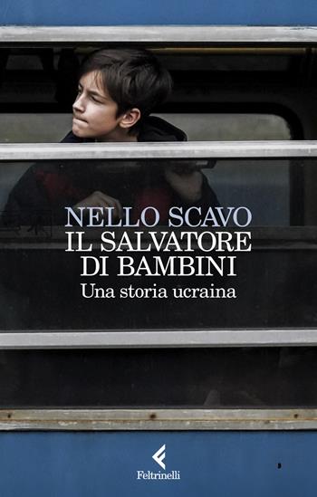 Il salvatore di bambini. Una storia ucraina - Nello Scavo - Libro Feltrinelli 2024, Scintille | Libraccio.it