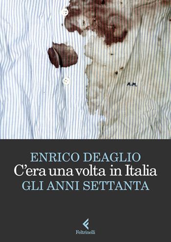 C'era una volta in Italia. Gli anni Settanta - Enrico Deaglio - Libro Feltrinelli 2024, Scintille | Libraccio.it