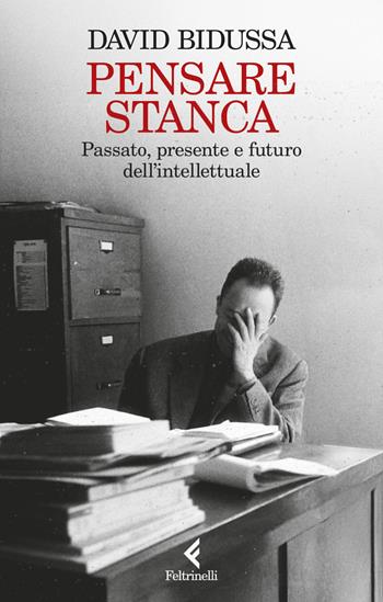 Pensare stanca. Passato, presente e futuro dell'intellettuale - David Bidussa - Libro Feltrinelli 2024, Scintille | Libraccio.it