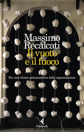 Il vuoto e il fuoco. Per una clinica psicoanalitica delle organizzazioni - Massimo Recalcati - Libro Feltrinelli 2024, Scintille | Libraccio.it