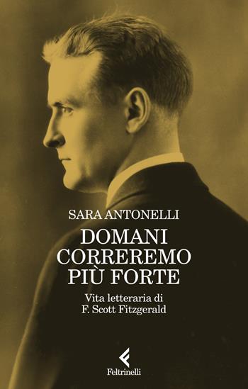Domani correremo più forte. Vita letteraria di F. Scott Fitzgerald - Sara Antonelli - Libro Feltrinelli 2025, Scintille | Libraccio.it