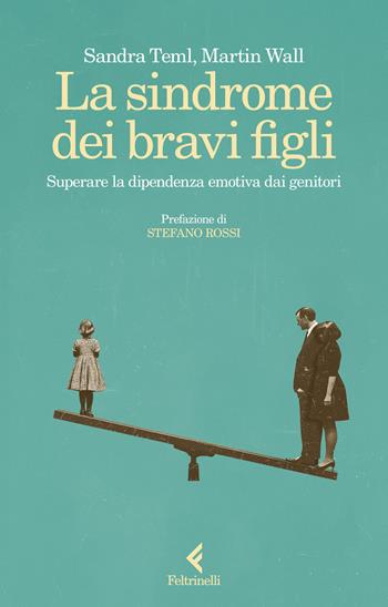 La sindrome dei bravi figli. Superare la dipendenza emotiva dai genitori - Sandra Teml-Jetter, Martin Wall - Libro Feltrinelli 2025, Scintille | Libraccio.it