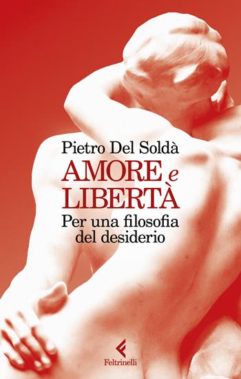 Amore e libertà. Per una filosofia del desiderio - Pietro Del Soldà - Libro Feltrinelli 2025, Scintille | Libraccio.it