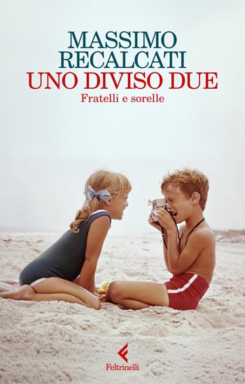 Uno diviso due. Fratelli e sorelle - Massimo Recalcati - Libro Feltrinelli 2025, Scintille | Libraccio.it