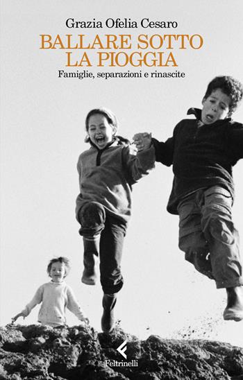 Ballare sotto la pioggia. Famiglie, separazioni e rinascite - Grazia Ofelia Cesaro - Libro Feltrinelli 2025, Scintille | Libraccio.it