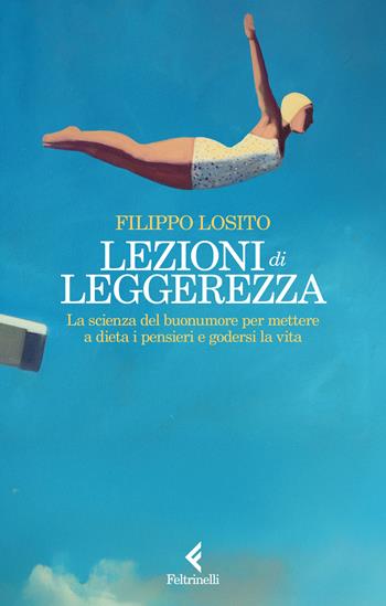 Lezioni di leggerezza. La scienza del buonumore per mettere a dieta i pensieri e godersi la vita - Filippo Losito - Libro Feltrinelli 2025, Scintille | Libraccio.it