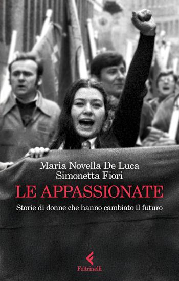 Le appassionate. Storie di donne che hanno cambiato il futuro - Maria Novella De Luca, Simonetta Fiori - Libro Feltrinelli 2025, Scintille | Libraccio.it