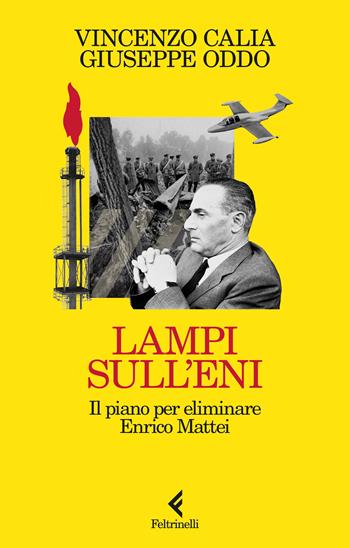 Lampi sull'Eni. Il piano per eliminare Enrico Mattei - Vincenzo Calia, Giuseppe Oddo - Libro Feltrinelli 2026, Scintille | Libraccio.it