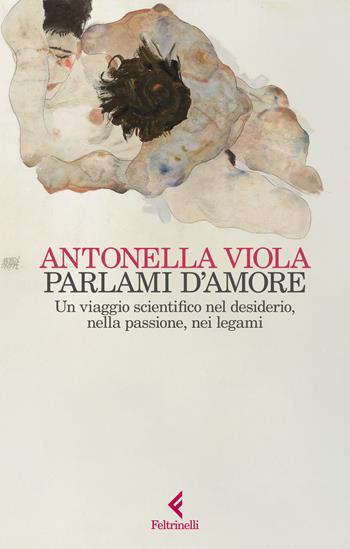 Parlami d'amore. Un viaggio scientifico nel desiderio, nella passione, nei legami - Antonella Viola - Libro Feltrinelli 2025, Scintille | Libraccio.it
