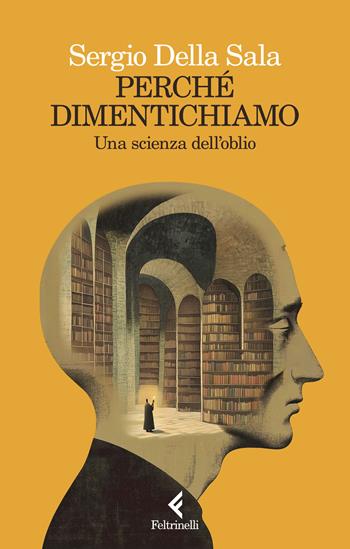 Perché dimentichiamo. Una scienza dell'oblio - Sergio Della Sala - Libro Feltrinelli 2025, Scintille | Libraccio.it
