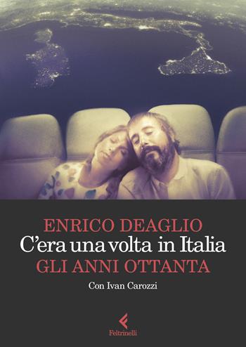 C'era una volta in Italia. Gli anni Ottanta - Enrico Deaglio, Ivan Carozzi - Libro Feltrinelli 2025, Scintille | Libraccio.it