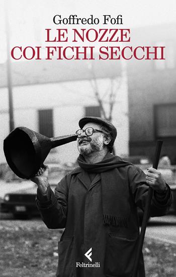 Le nozze coi fichi secchi - Goffredo Fofi - Libro Feltrinelli 2025, Scintille | Libraccio.it