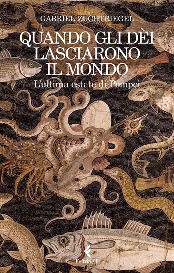 Quando gli dèi lasciarono il mondo. L'ultima estate di Pompei - Gabriel Zuchtriegel - Libro Feltrinelli 2026, Scintille | Libraccio.it
