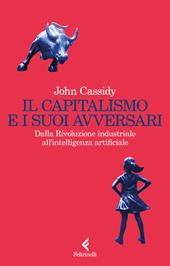 Il capitalismo e i suoi avversari. Dalla Rivoluzione industriale all'intelligenza artificiale