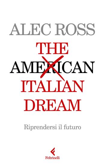 The Italian Dream. Riprendersi il futuro - Alec Ross - Libro Feltrinelli 2026, Scintille | Libraccio.it