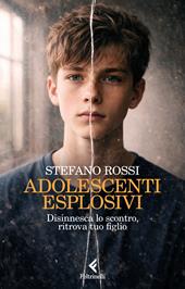 Adolescenti esplosivi. Disinnesca lo scontro, ritrova tuo figlio