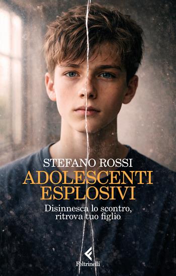 Adolescenti esplosivi. Disinnesca lo scontro, ritrova tuo figlio - Stefano Rossi - Libro Feltrinelli 2026, Scintille | Libraccio.it