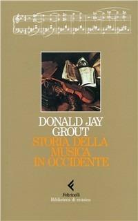 Storia della musica in Occidente - Donald J. Grout - Libro Feltrinelli 2005, Biblioteca di musica | Libraccio.it