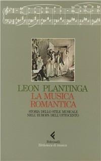 La musica romantica. Storia dello stile musicale nell'Europa dell'Ottocento - Leon Plantinga - Libro Feltrinelli 1989, Biblioteca di musica | Libraccio.it