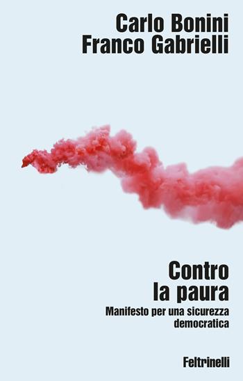 Contro la paura. Manifesto per una sicurezza democratica - Carlo Bonini, Franco Gabrielli - Libro Feltrinelli 2026, Idee+ | Libraccio.it