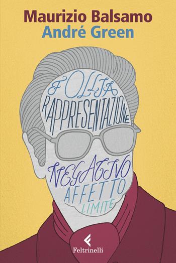 André Green. Il potere creativo dell'inconscio - Maurizio Balsamo - Libro Feltrinelli 2019, Eredi | Libraccio.it