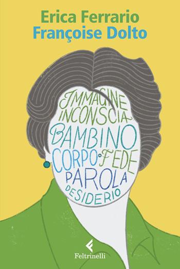 Françoise Dolto. Il corpo come teatro del desiderio - Erica Ferrario - Libro Feltrinelli 2022, Eredi | Libraccio.it