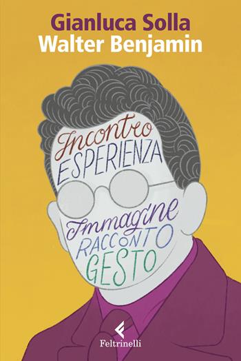 Walter Benjamin. Pensare per immagini, inventare gesti - Gianluca Solla - Libro Feltrinelli 2023, Eredi | Libraccio.it
