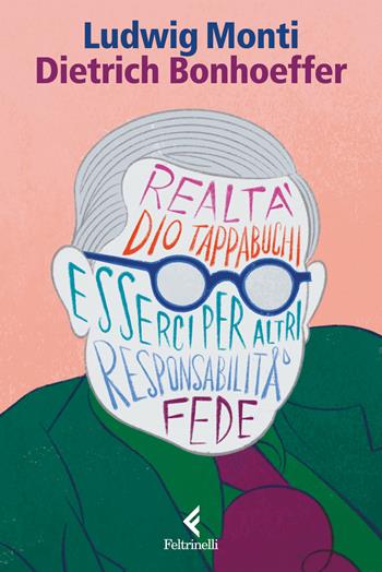 Dietrich Bonhoeffer. Esserci per il mondo - Ludwig Monti - Libro Feltrinelli 2024, Eredi | Libraccio.it
