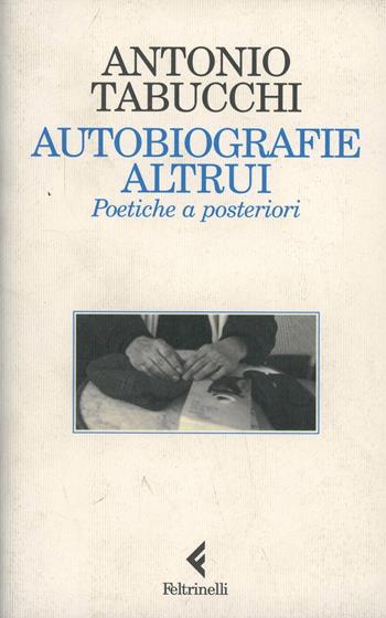 Autobiografie altrui. Poetiche a posteriori - Antonio Tabucchi - Libro Feltrinelli 2003, Fuori collana | Libraccio.it