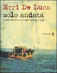 Solo andata. Righe che vanno troppo spesso a capo - Erri De Luca - Libro Feltrinelli 2005, Fuori collana | Libraccio.it