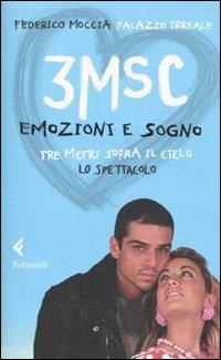 3MSC. Emozioni e sogno. Tre metri sopra il cielo. Lo spettacolo. Ediz. illustrata - Federico Moccia, Palazzo Irreale - Libro Feltrinelli 2007, Fuori collana | Libraccio.it