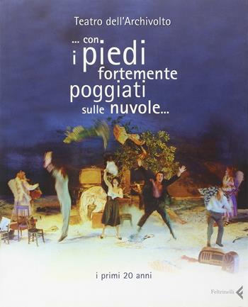 Teatro dell'Archivolto... Con i piedi fortemente poggi  - Libro Feltrinelli 2007, Fuori collana | Libraccio.it