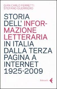 Storia dell'informazione letteraria in Italia dalla terza pagina a internet. 1925-2009 - Giancarlo Ferretti, Stefano Guerriero - Libro Feltrinelli 2009, Fuori collana | Libraccio.it