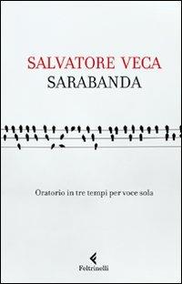 Sarabanda. Oratorio in tre tempi per voce sola - Salvatore Veca - Libro Feltrinelli 2011, Fuori collana | Libraccio.it