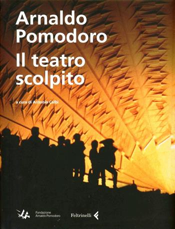 Arnaldo Pomodoro. Il teatro scolpito. Ediz. illustrata  - Libro Feltrinelli 2012, Fuori collana | Libraccio.it