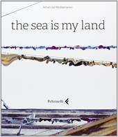 The sea is my land. Ediz. italiana e inglese