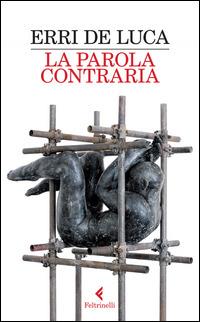 La parola contraria - Erri De Luca - Libro Feltrinelli 2015, Fuori collana | Libraccio.it