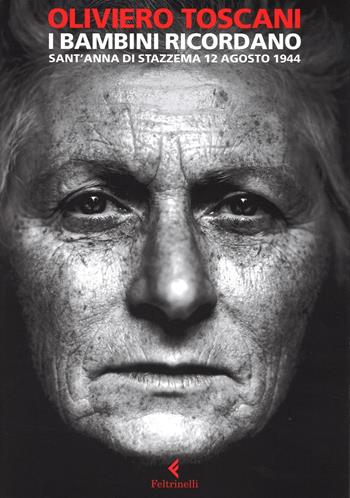 I bambini ricordano. Sant'Anna di Stazzema 12 agosto 1944. Ediz. illustrata - Oliviero Toscani - Libro Feltrinelli 2016, Fuori collana | Libraccio.it