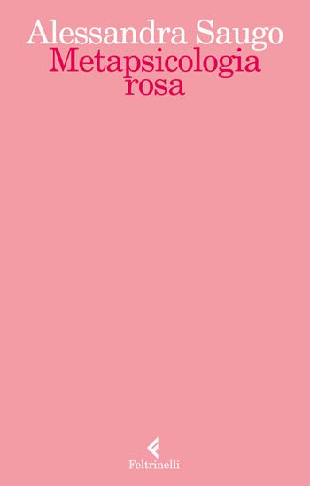 Metapsicologia rosa - Alessandra Saugo - Libro Feltrinelli 2017, Fuori collana | Libraccio.it
