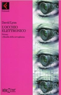 L' occhio elettronico. Privacy e filosofia della sorveglianza - David Lyon - Libro Feltrinelli 1997, Interzone | Libraccio.it