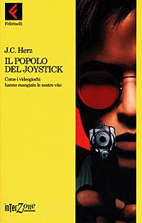 Il popolo del joystick. Come i videogiochi hanno mangiato le nostre vite - J. C. Herz - Libro Feltrinelli 1998, Interzone | Libraccio.it