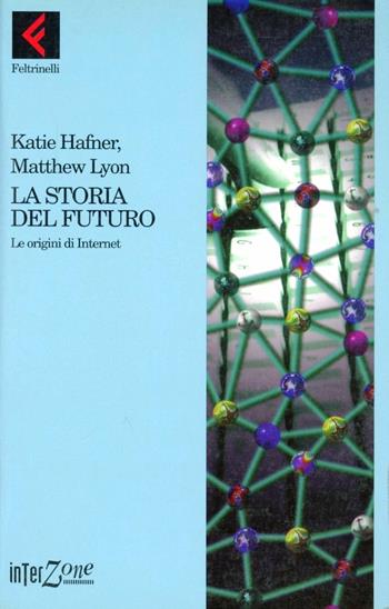 La storia del futuro. Le origini di Internet - Katie Hafner, Matthew Lyon - Libro Feltrinelli 1998, Interzone | Libraccio.it