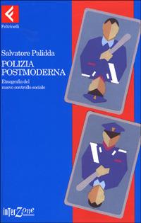Polizia postmoderna. Etnografia del nuovo controllo sociale - Salvatore Palidda - Libro Feltrinelli 2000, Interzone | Libraccio.it
