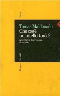Che cos'è un intellettuale? Avventure e disavventure di un ruolo - Tomás Maldonado - Libro Feltrinelli 1995, Elementi | Libraccio.it
